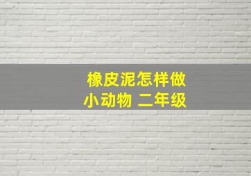 橡皮泥怎样做小动物 二年级